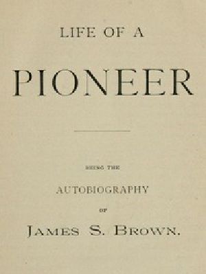 [Gutenberg 54331] • Life of a Pioneer: Being the Autobiography of James S. Brown